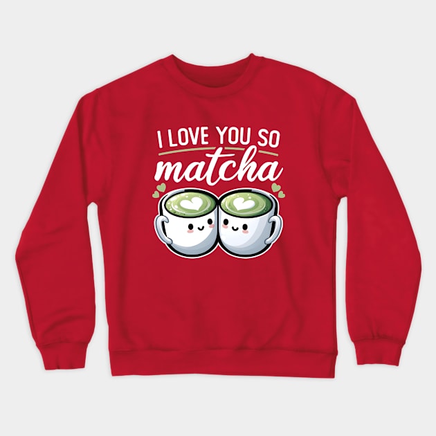 I Love You So Matcha Crewneck Sweatshirt by DetourShirts